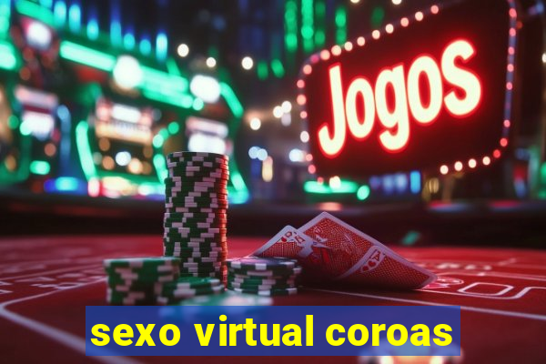 sexo virtual coroas